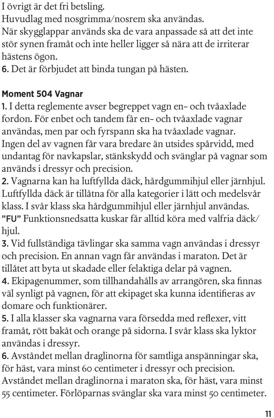 Moment 504 Vagnar 1. I detta reglemente avser begreppet vagn en- och tvåaxlade fordon. För enbet och tandem får en- och tvåaxlade vagnar användas, men par och fyrspann ska ha tvåaxlade vagnar.