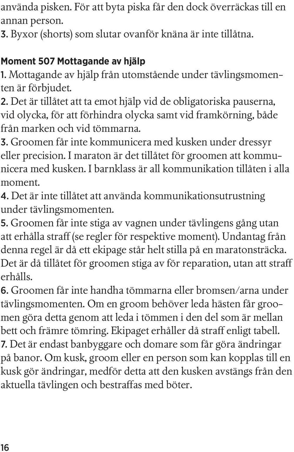 Det är tillåtet att ta emot hjälp vid de obligatoriska pauserna, vid olycka, för att förhindra olycka samt vid framkörning, både från marken och vid tömmarna. 3.