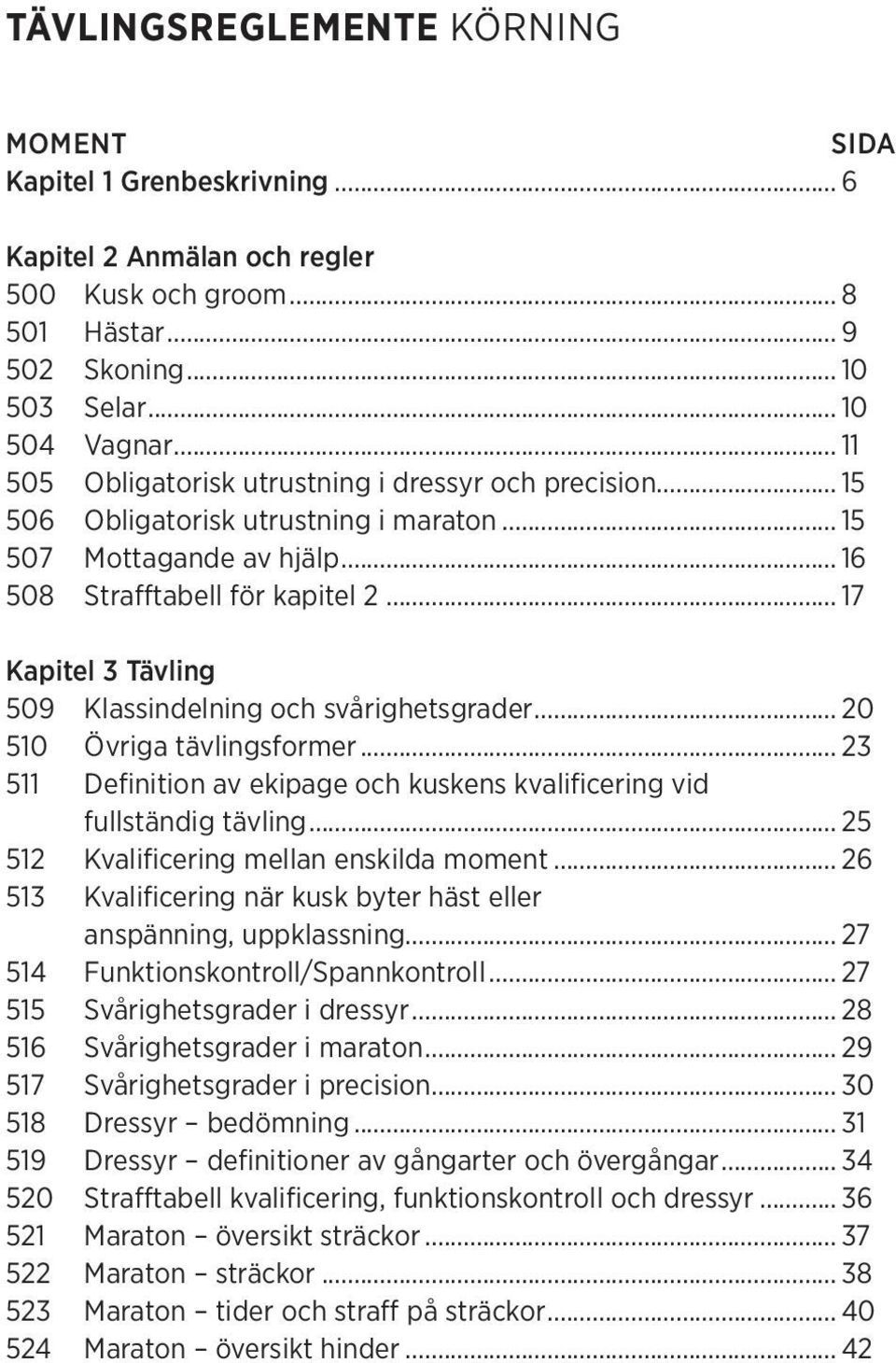 .. 17 Kapitel 3 Tävling 509 Klassindelning och svårighetsgrader... 20 510 Övriga tävlingsformer... 23 511 Definition av ekipage och kuskens kvalificering vid fullständig tävling.