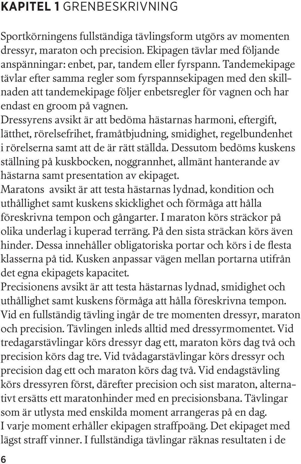 Dressyrens avsikt är att bedöma hästarnas harmoni, eftergift, lätthet, rörelsefrihet, framåtbjudning, smidighet, regelbundenhet i rörelserna samt att de är rätt ställda.