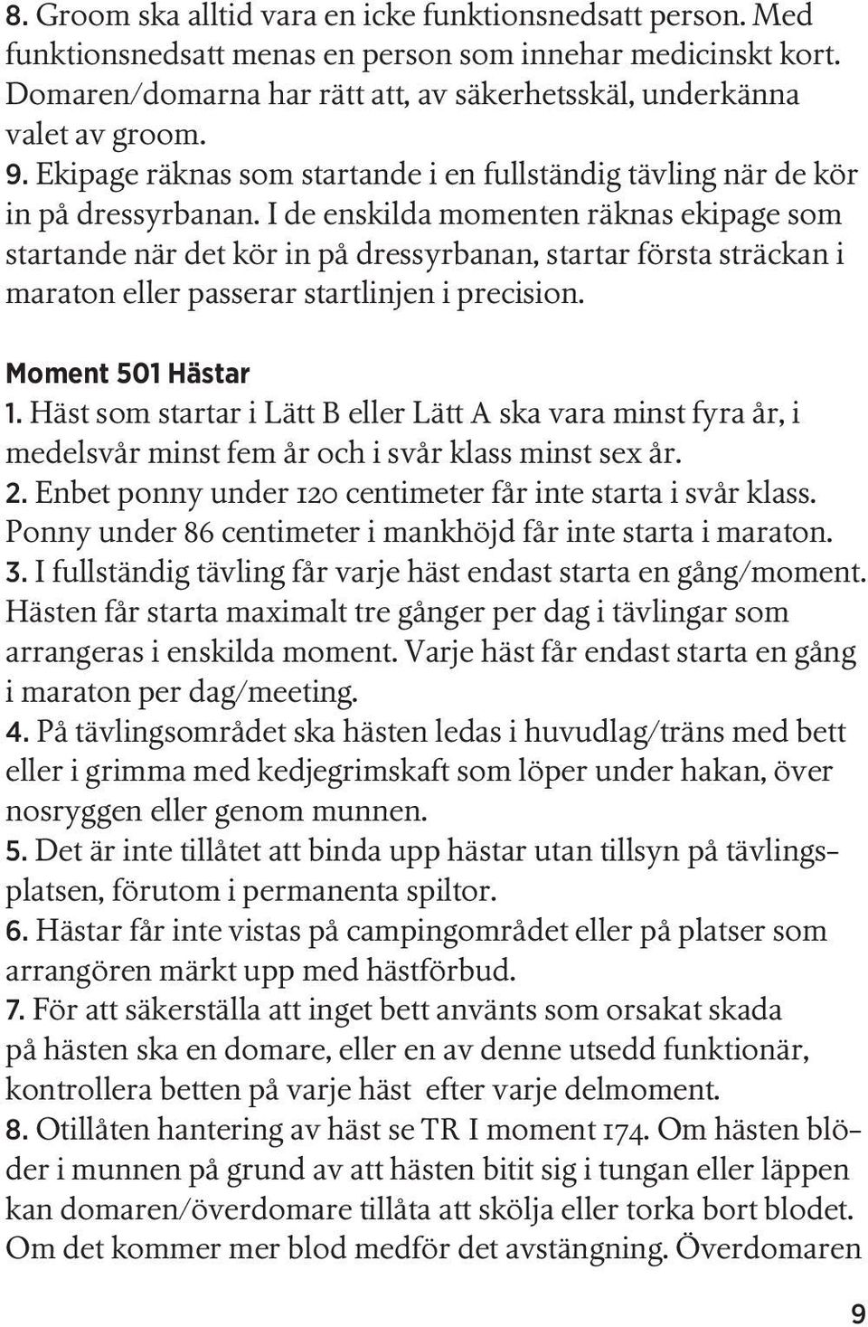 I de enskilda momenten räknas ekipage som startande när det kör in på dressyrbanan, startar första sträckan i maraton eller passerar startlinjen i precision. Moment 501 Hästar 1.