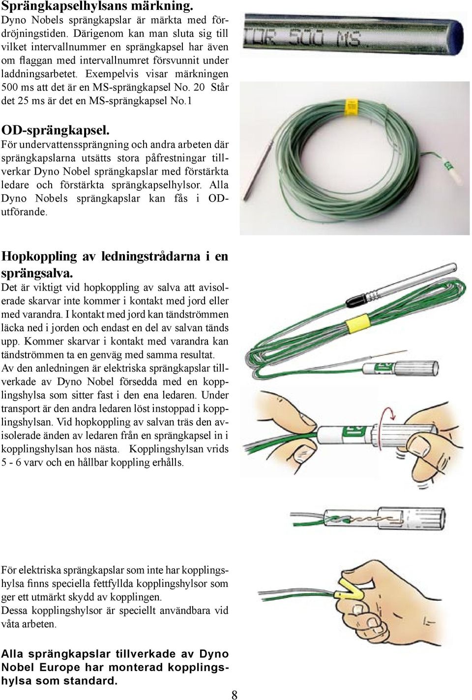 Exempelvis visar märkningen 500 ms att det är en MS-sprängkapsel No. 20 Står det 25 ms är det en MS-sprängkapsel No. OD-sprängkapsel.