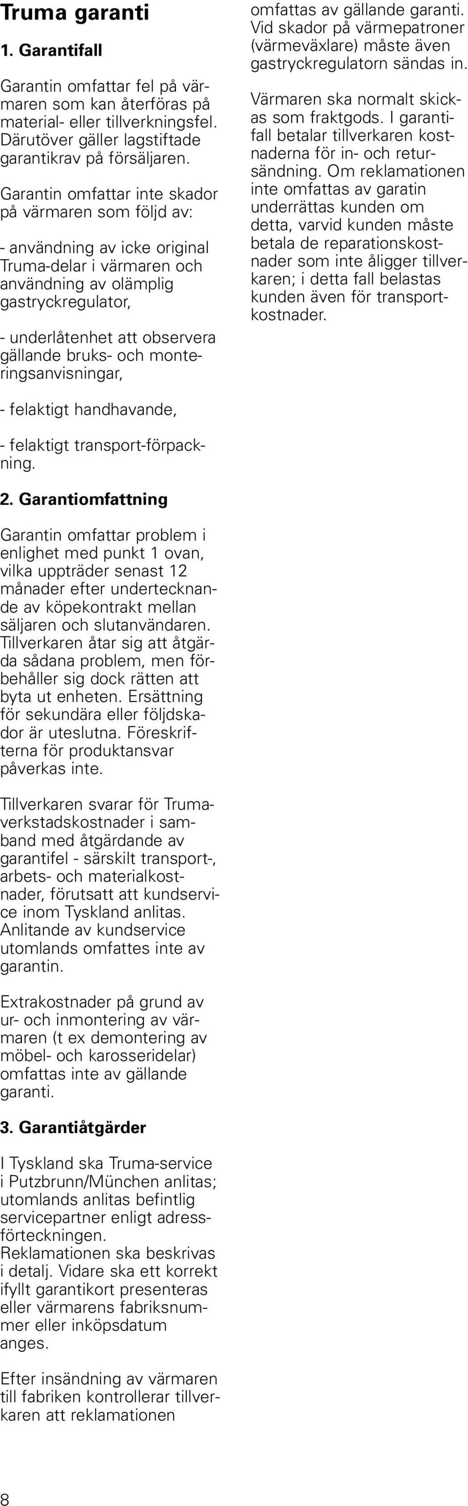 bruks- och monteringsanvisningar, omfattas av gällande garanti. Vid skador på värmepatroner (värmeväxlare) måste även gastryckregulatorn sändas in. Värmaren ska normalt skickas som fraktgods.