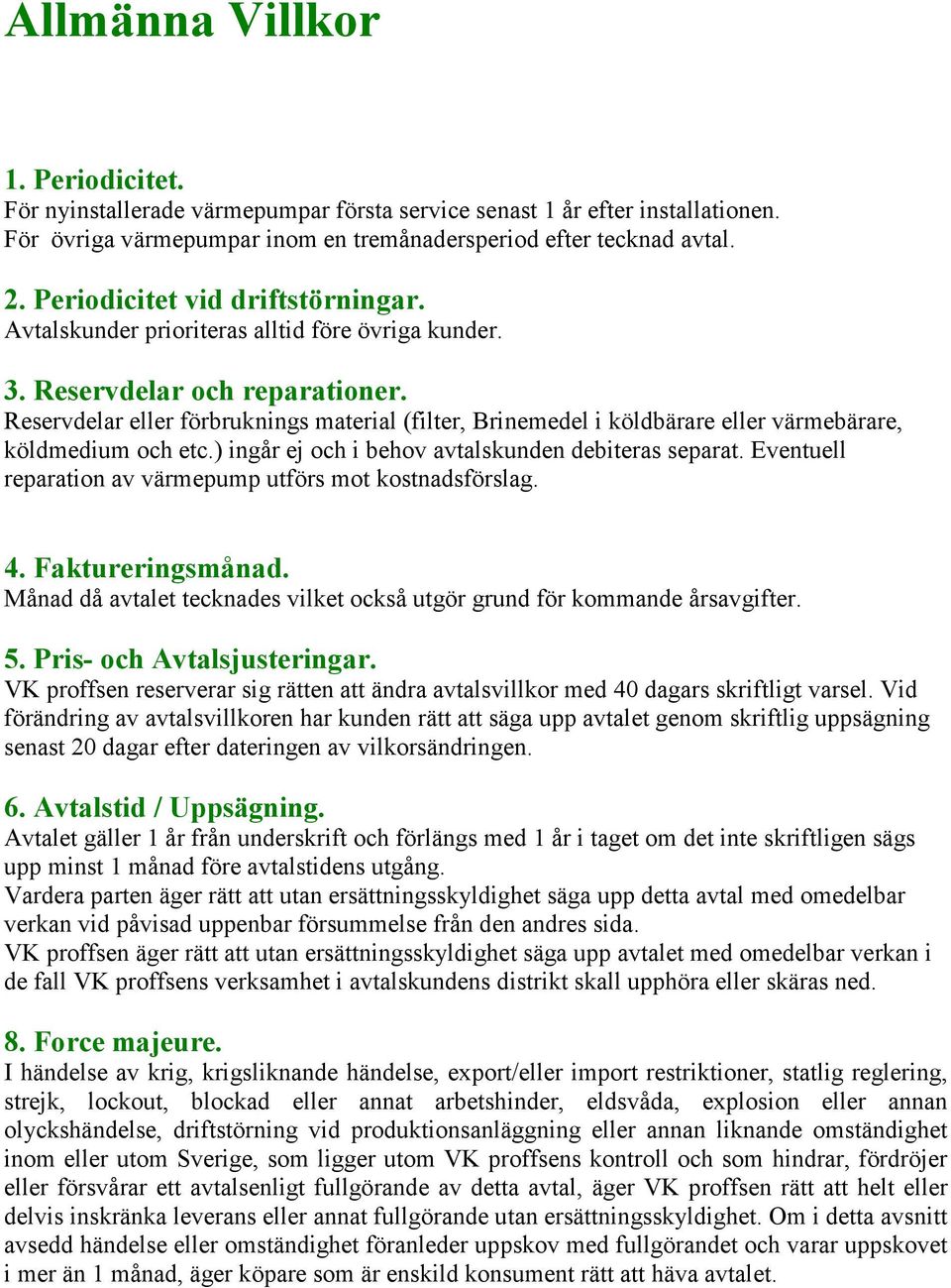 Reservdelar eller förbruknings material (filter, Brinemedel i köldbärare eller värmebärare, köldmedium och etc.) ingår ej och i behov avtalskunden debiteras separat.