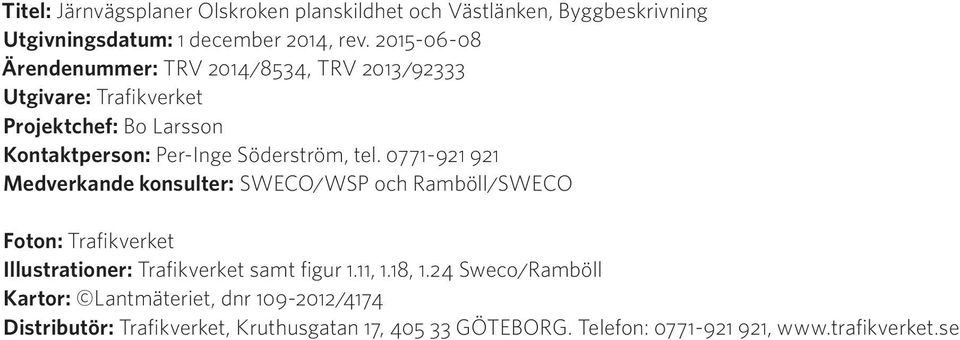 tel. 0771-921 921 Medverkande konsulter: SWECO/WSP och Ramböll/SWECO Foton: Trafikverket Illustrationer: Trafikverket samt figur 1.11, 1.
