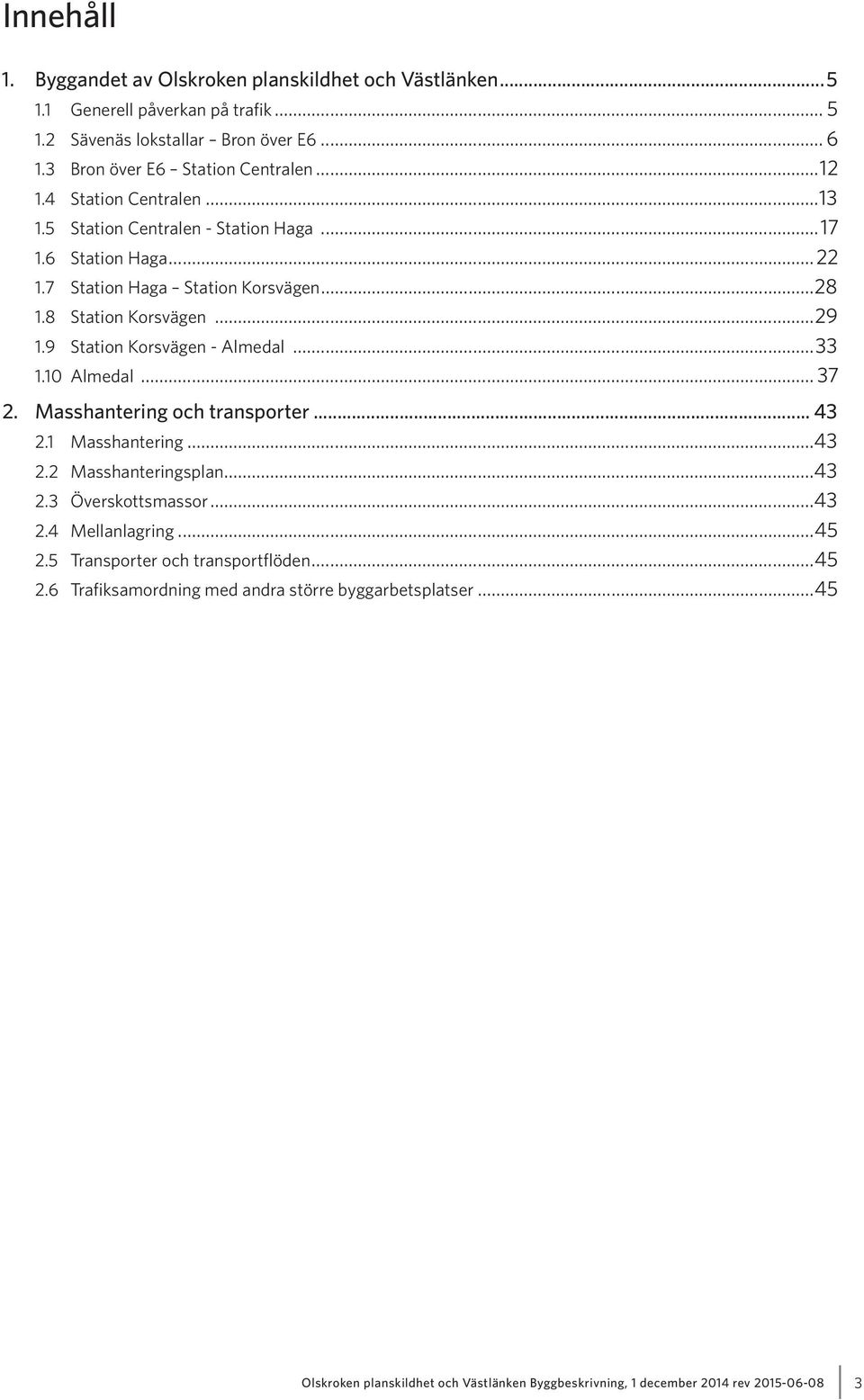 9 Station Korsvägen - Almedal...33 1.10 Almedal... 37 2. Masshantering och transporter... 43 2.1 Masshantering...43 2.2 Masshanteringsplan...43 2.3 Överskottsmassor...43 2.4 Mellanlagring.