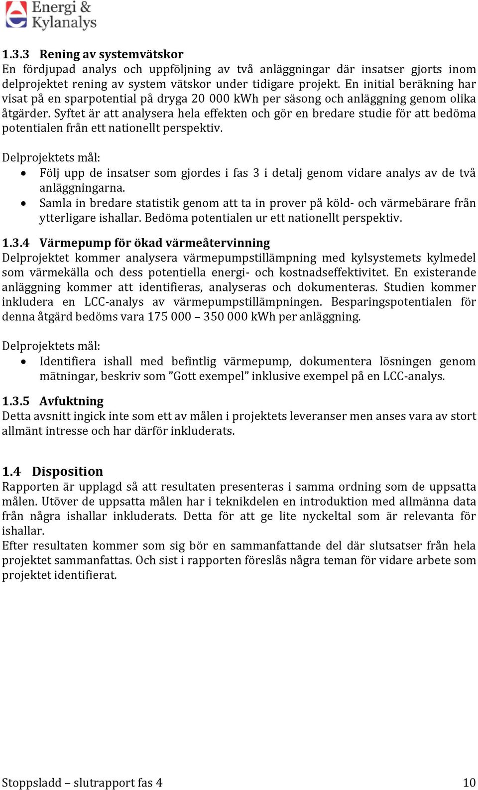 Syftet är att analysera hela effekten och gör en bredare studie för att bedöma potentialen från ett nationellt perspektiv.