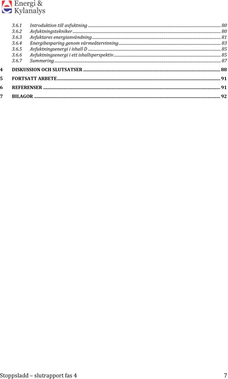 6.6 Avfuktningsenergi i ett ishallsperspektiv... 85 3.6.7 Summering... 87 4 DISKUSSION OCH SLUTSATSER.