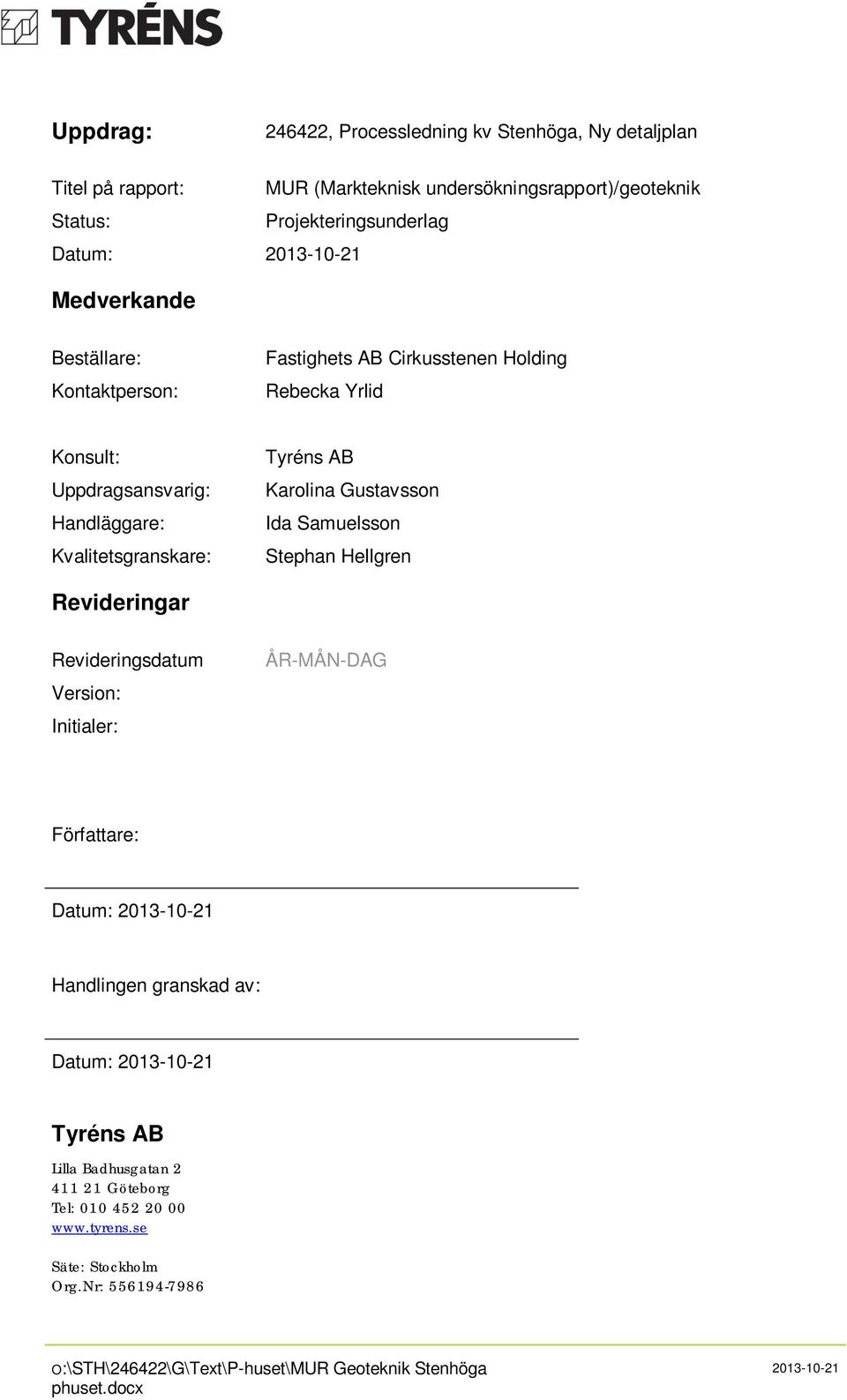 Gustavsson Ida Samuelsson Stephan Hellgren Revideringar Revideringsdatum Version: Initialer: ÅR-MÅN-DAG Författare: Datum: 2013-10-21 Handlingen granskad av: Datum: 2013-10-21