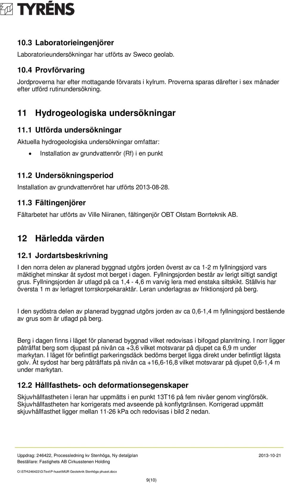 1 Utförda undersökningar Aktuella hydrogeologiska undersökningar omfattar: Installation av grundvattenrör (Rf) i en punkt 11.