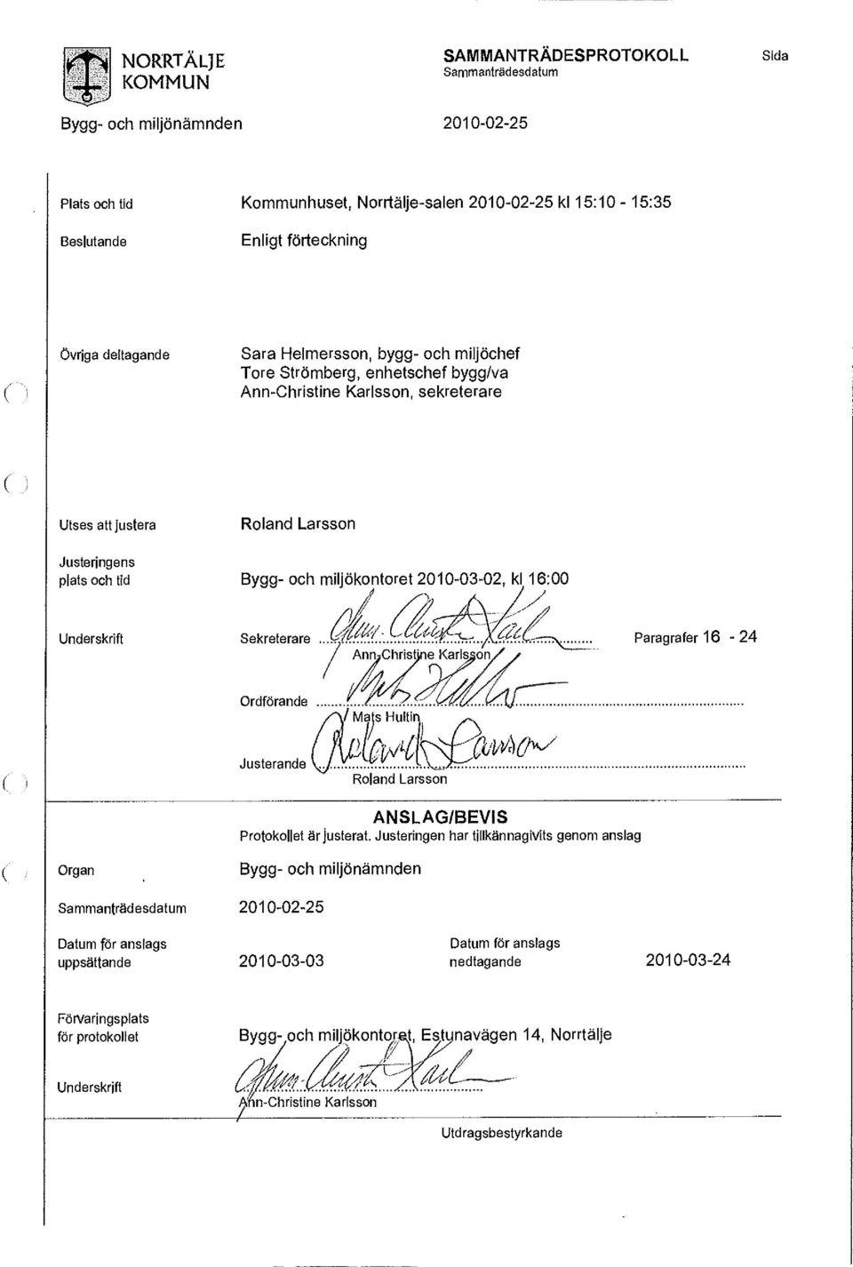 miljökontoret 2010-03-02, kl 16:00 Underskrift Sekreterare Paragrafer 16-24 Ordförande / Mats Hultir Justerande Roland Larsson ANSLAG/BEVIS Protokollet är justerat.