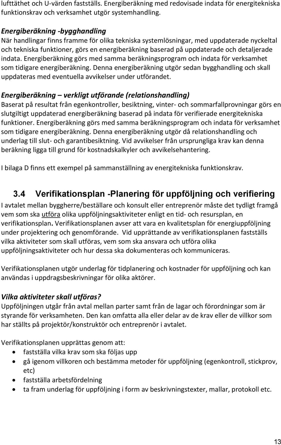 detaljerade indata. Energiberäkning görs med samma beräkningsprogram och indata för verksamhet som tidigare energiberäkning.