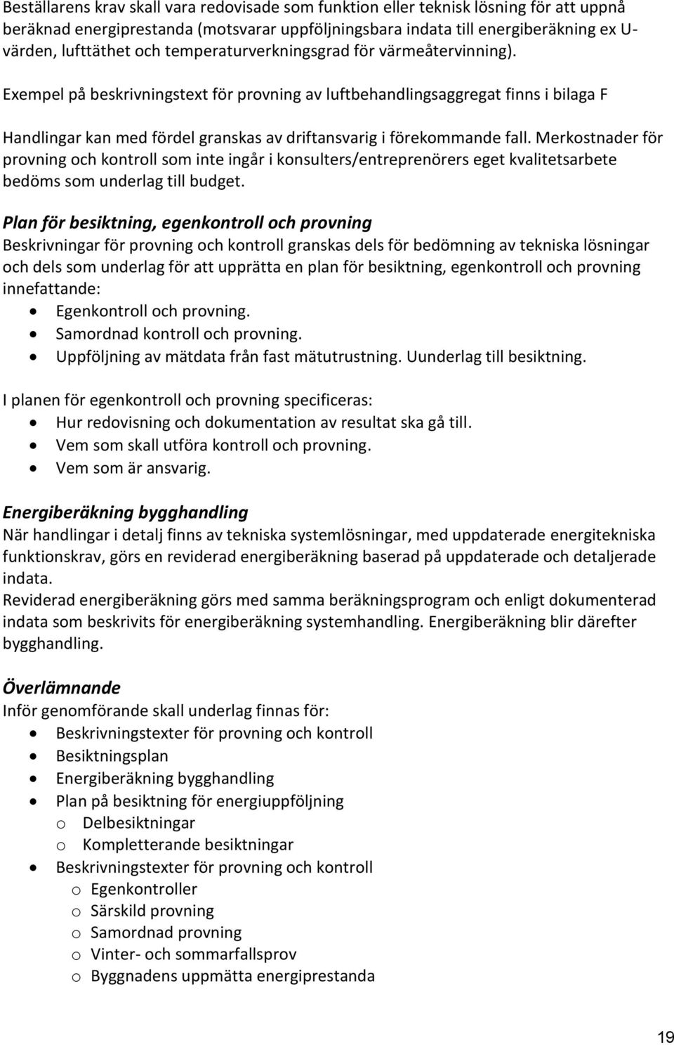 Exempel på beskrivningstext för provning av luftbehandlingsaggregat finns i bilaga F Handlingar kan med fördel granskas av driftansvarig i förekommande fall.