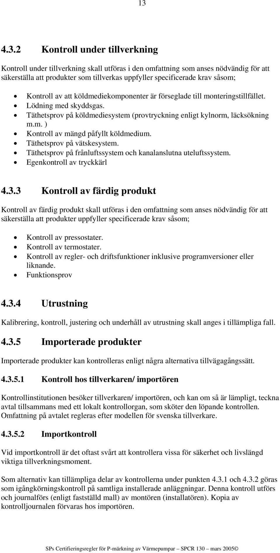 Täthetsprov på vätskesystem. Täthetsprov på frånluftssystem och kanalanslutna uteluftssystem. Egenkontroll av tryckkärl 4.3.