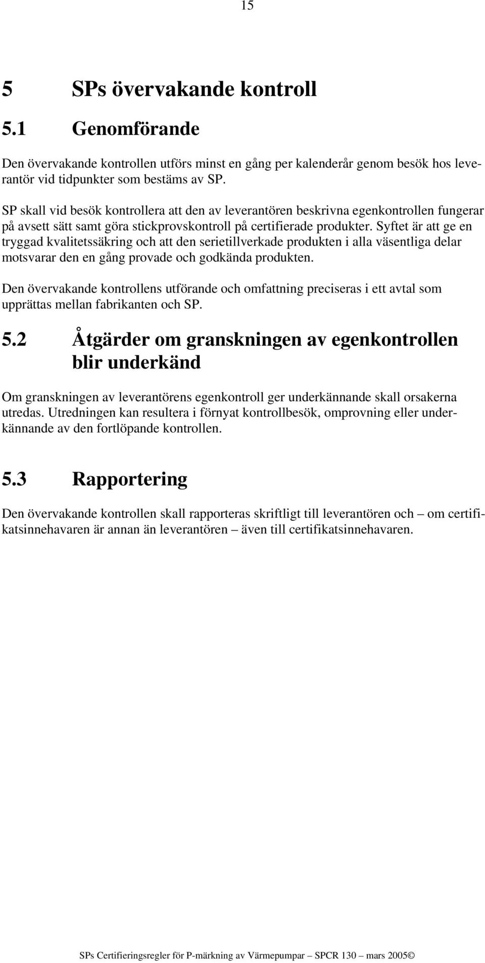 Syftet är att ge en tryggad kvalitetssäkring och att den serietillverkade produkten i alla väsentliga delar motsvarar den en gång provade och godkända produkten.