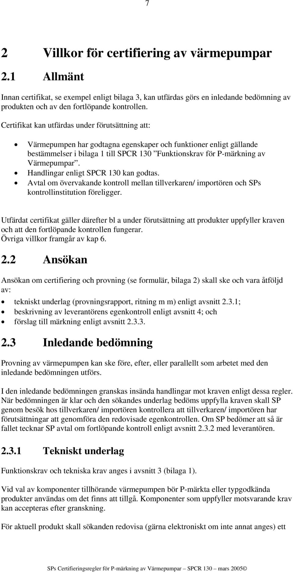 Handlingar enligt SPCR 130 kan godtas. Avtal om övervakande kontroll mellan tillverkaren/ importören och SPs kontrollinstitution föreligger.