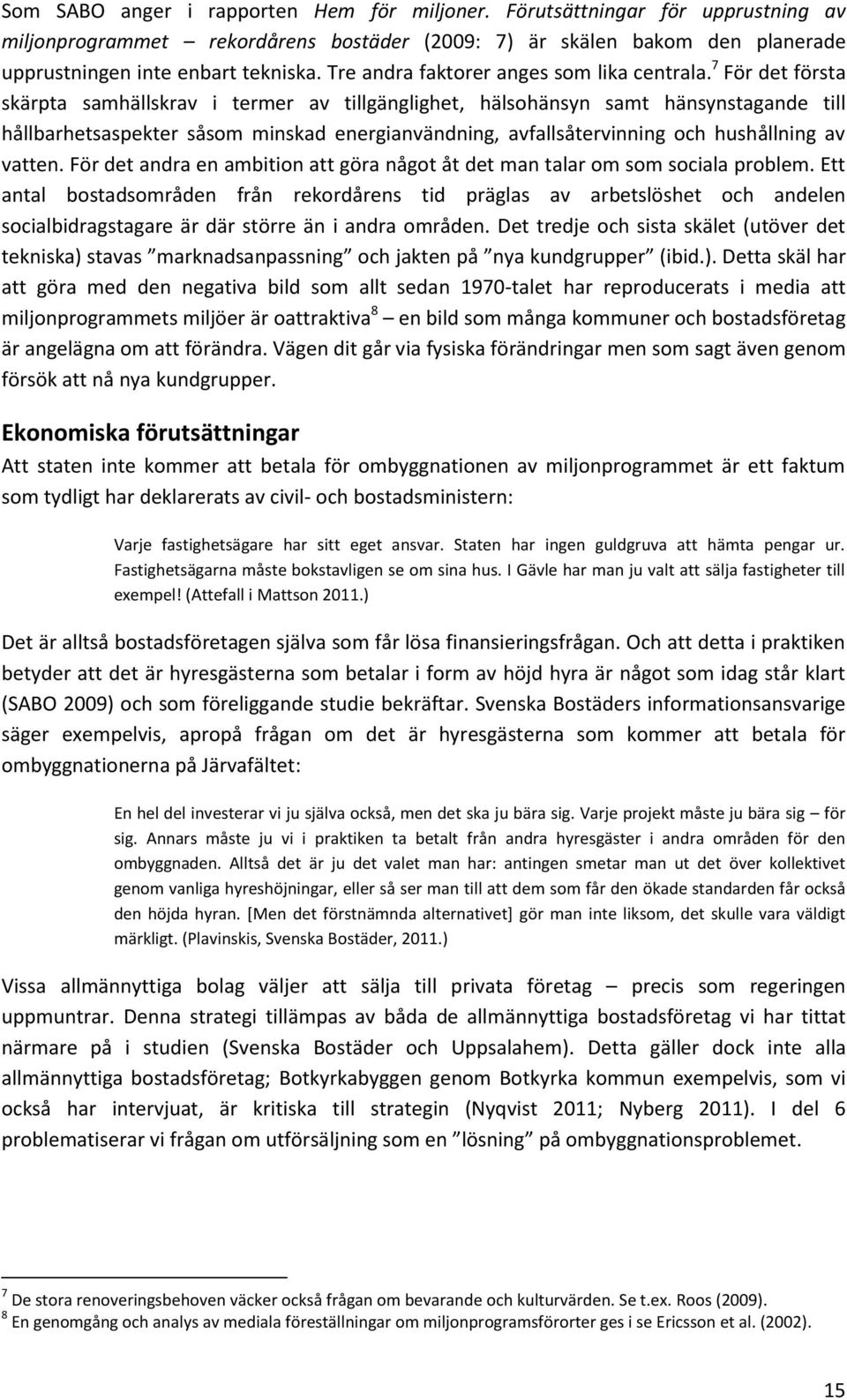 7 För det första skärpta samhällskrav i termer av tillgänglighet, hälsohänsyn samt hänsynstagande till hållbarhetsaspekter såsom minskad energianvändning, avfallsåtervinning och hushållning av vatten.