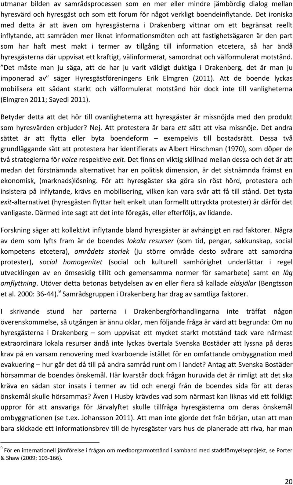 haft mest makt i termer av tillgång till information etcetera, så har ändå hyresgästerna där uppvisat ett kraftigt, välinformerat, samordnat och välformulerat motstånd.