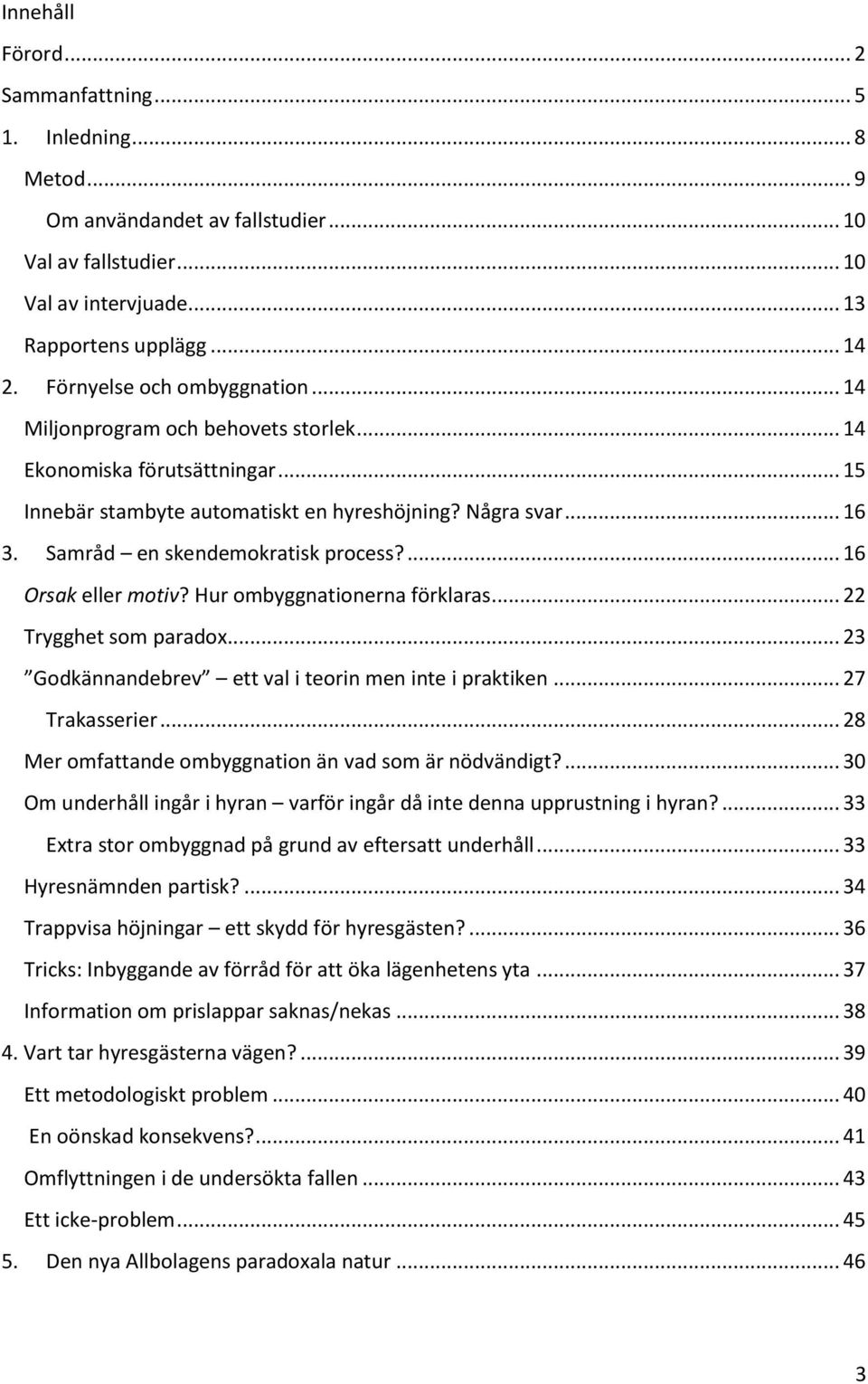 Samråd en skendemokratisk process?... 16 Orsak eller motiv? Hur ombyggnationerna förklaras... 22 Trygghet som paradox... 23 Godkännandebrev ett val i teorin men inte i praktiken... 27 Trakasserier.