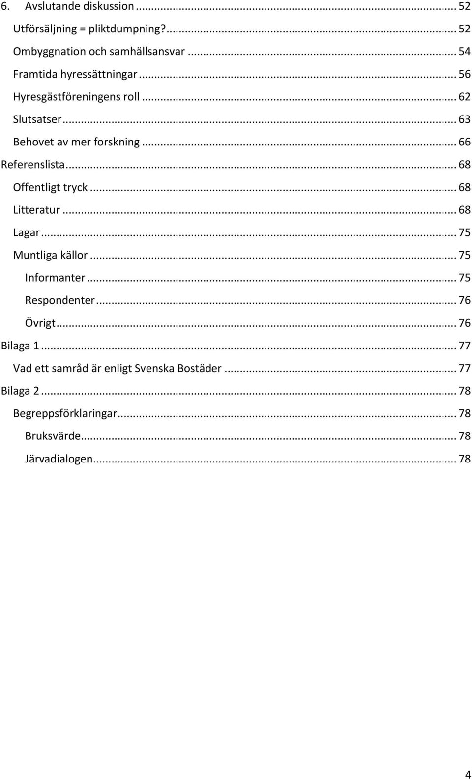 .. 66 Referenslista... 68 Offentligt tryck... 68 Litteratur... 68 Lagar... 75 Muntliga källor... 75 Informanter.