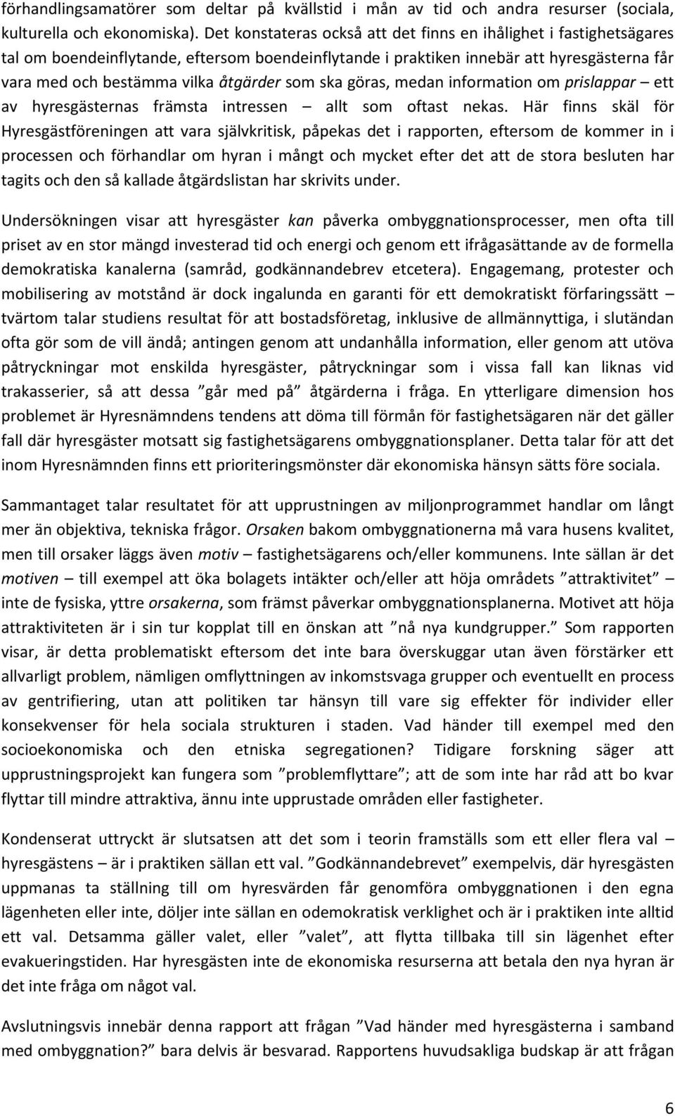 som ska göras, medan information om prislappar ett av hyresgästernas främsta intressen allt som oftast nekas.