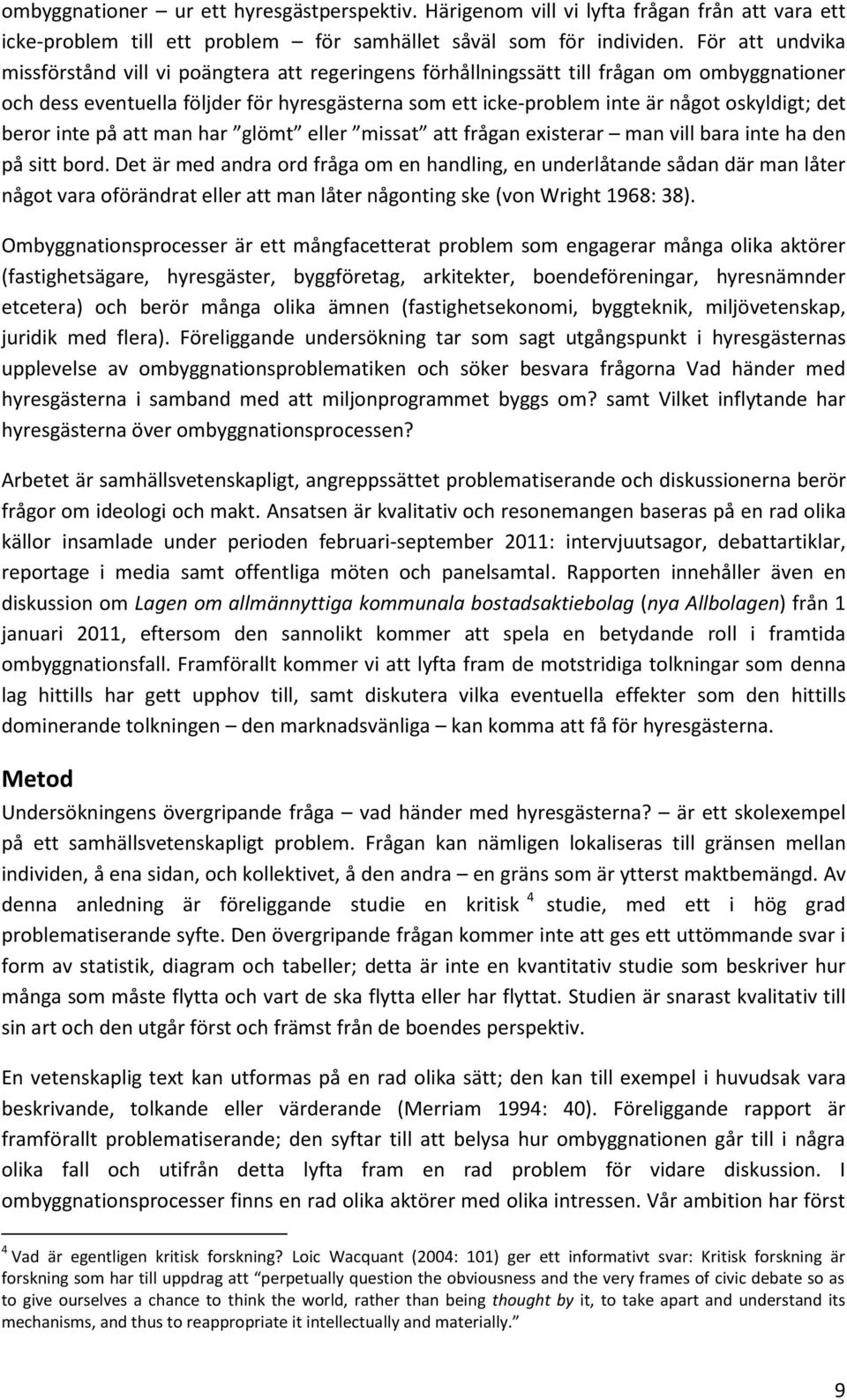 oskyldigt; det beror inte på att man har glömt eller missat att frågan existerar man vill bara inte ha den på sitt bord.