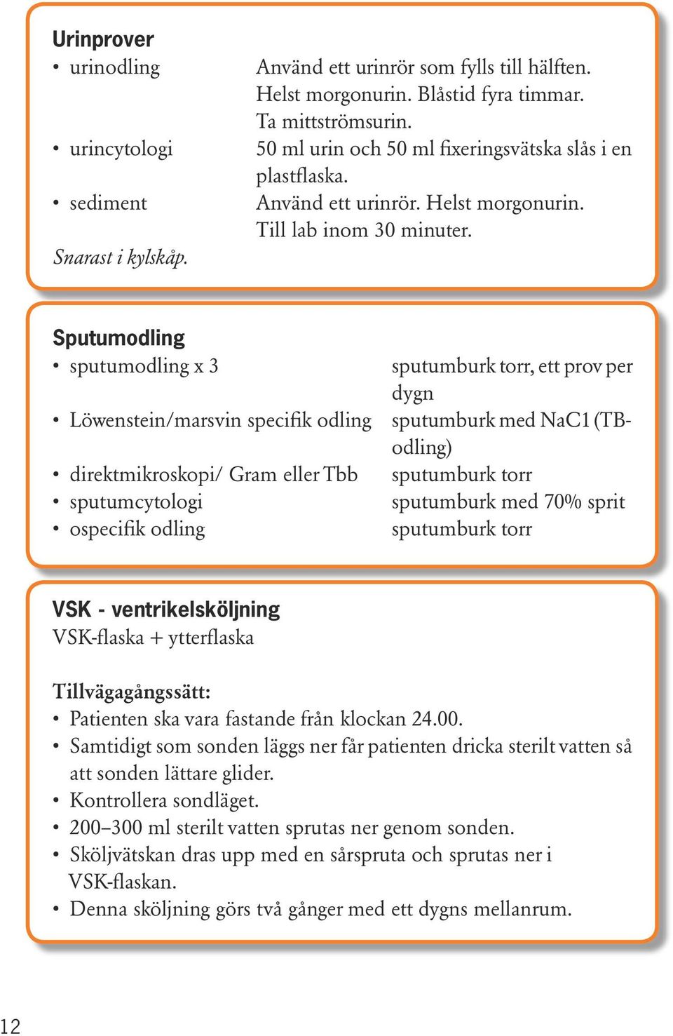 Sputumodling sputumodling x 3 sputumburk torr, ett prov per dygn Löwenstein/marsvin specifik odling sputumburk med NaC1 (TBodling) direktmikroskopi/ Gram eller Tbb sputumburk torr sputumcytologi