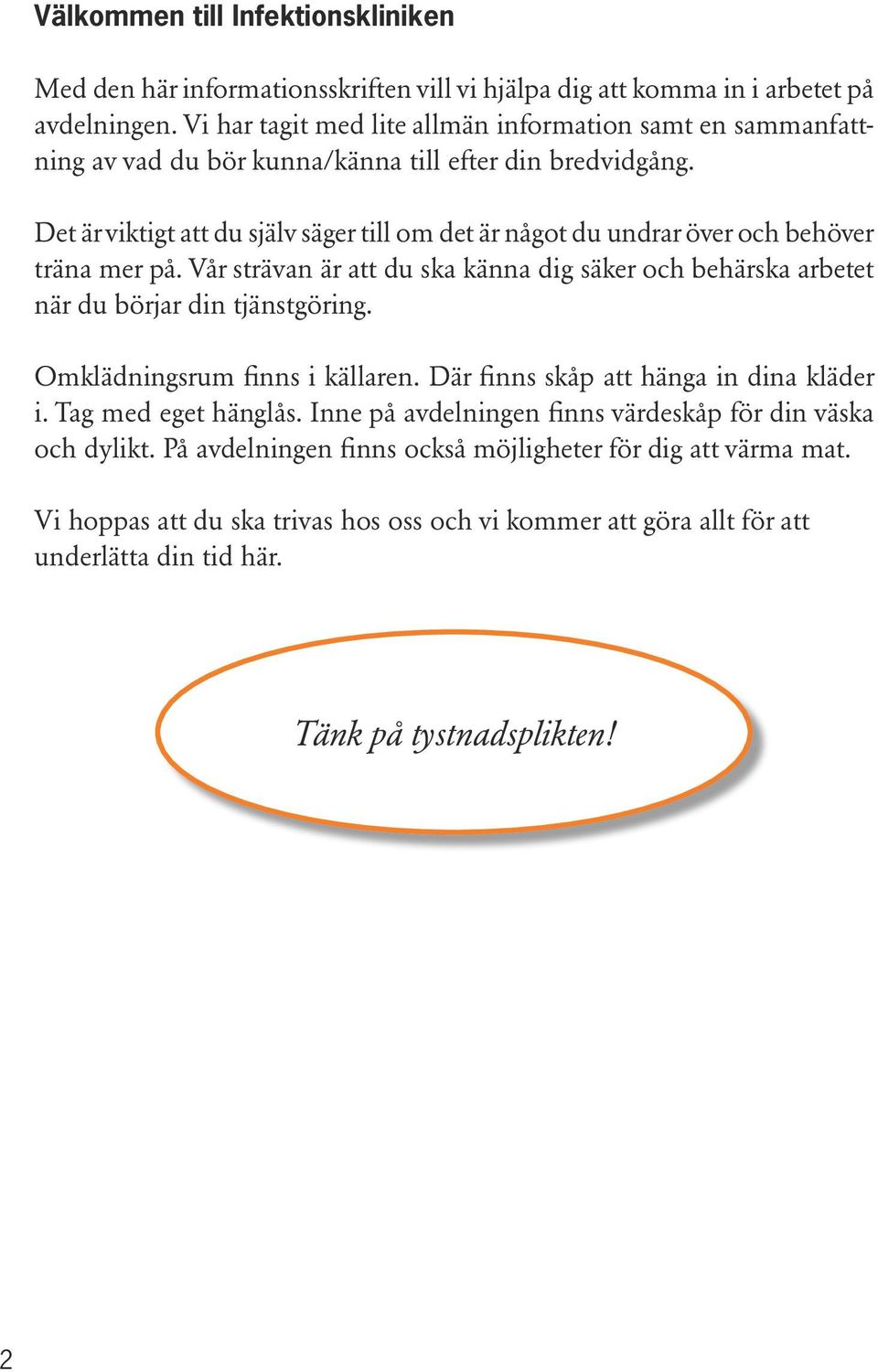 Det är viktigt att du själv säger till om det är något du undrar över och behöver träna mer på. Vår strävan är att du ska känna dig säker och behärska arbetet när du börjar din tjänstgöring.