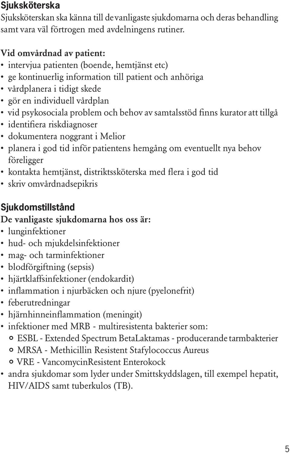 problem och behov av samtalsstöd finns kurator att tillgå identifiera riskdiagnoser dokumentera noggrant i Melior planera i god tid inför patientens hemgång om eventuellt nya behov föreligger