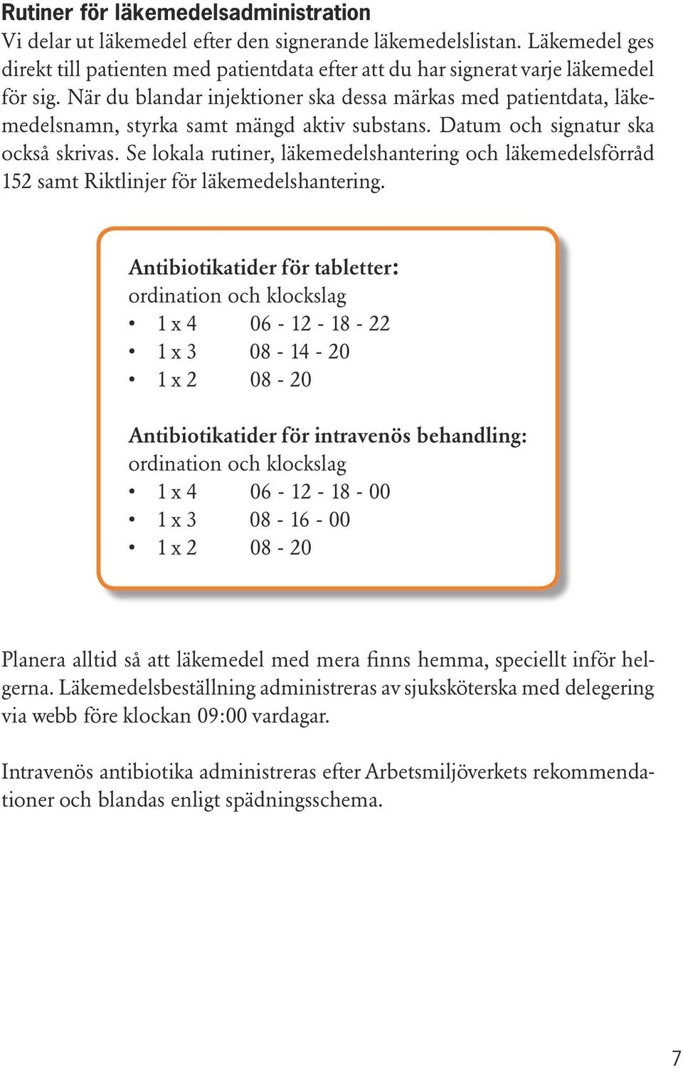 Se lokala rutiner, läkemedelshantering och läkemedelsförråd 152 samt Riktlinjer för läkemedelshantering.