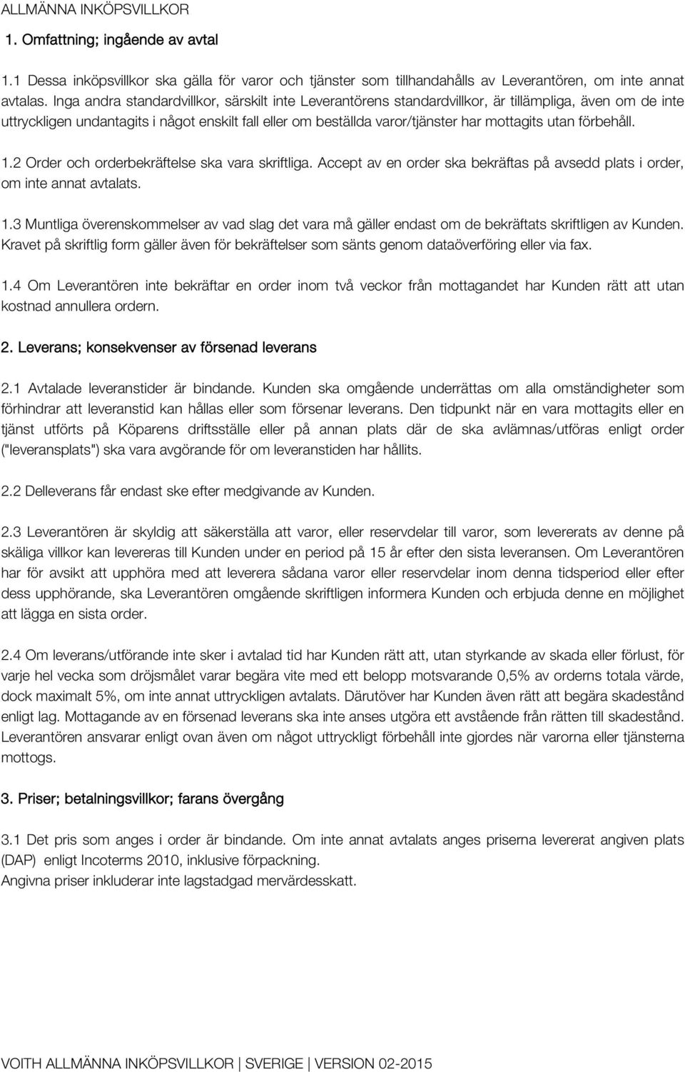 utan förbehåll. 1.2 Order och orderbekräftelse ska vara skriftliga. Accept av en order ska bekräftas på avsedd plats i order, om inte annat avtalats. 1.3 Muntliga överenskommelser av vad slag det vara må gäller endast om de bekräftats skriftligen av Kunden.