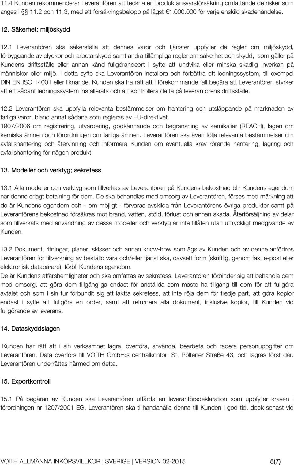 1 Leverantören ska säkerställa att dennes varor och tjänster uppfyller de regler om miljöskydd, förbyggande av olyckor och arbetarskydd samt andra tillämpliga regler om säkerhet och skydd, som gäller