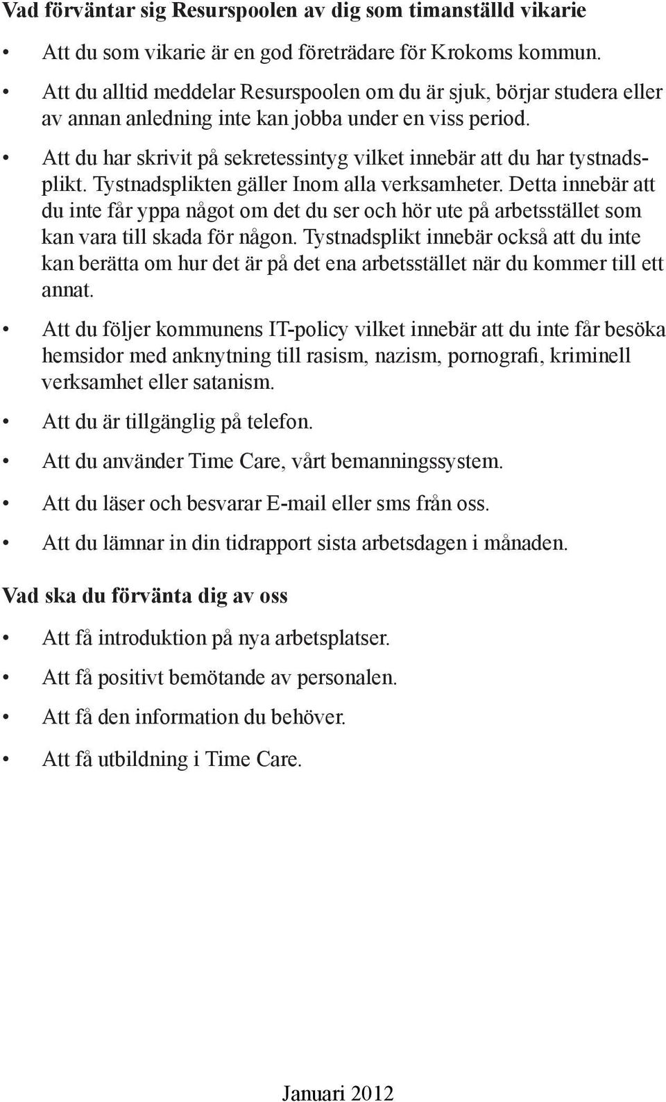 Att du har skrivit på sekretessintyg vilket innebär att du har tystnadsplikt. Tystnadsplikten gäller Inom alla verksamheter.