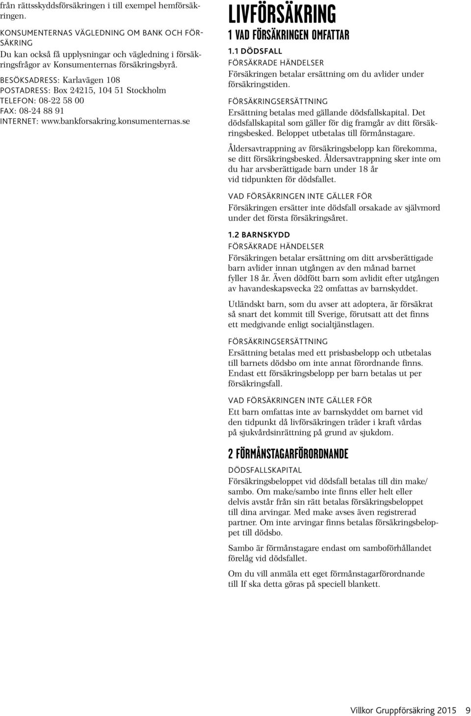 BESÖKSADRESS: Karlavägen 108 POSTADRESS: Box 24215, 104 51 Stockholm TELEFON: 08-22 58 00 FAX: 08-24 88 91 INTERNET: www.bankforsakring.konsumenternas.se LIVFÖRSÄKRING 1 VAD FÖRSÄKRINGEN OMFATTAR 1.