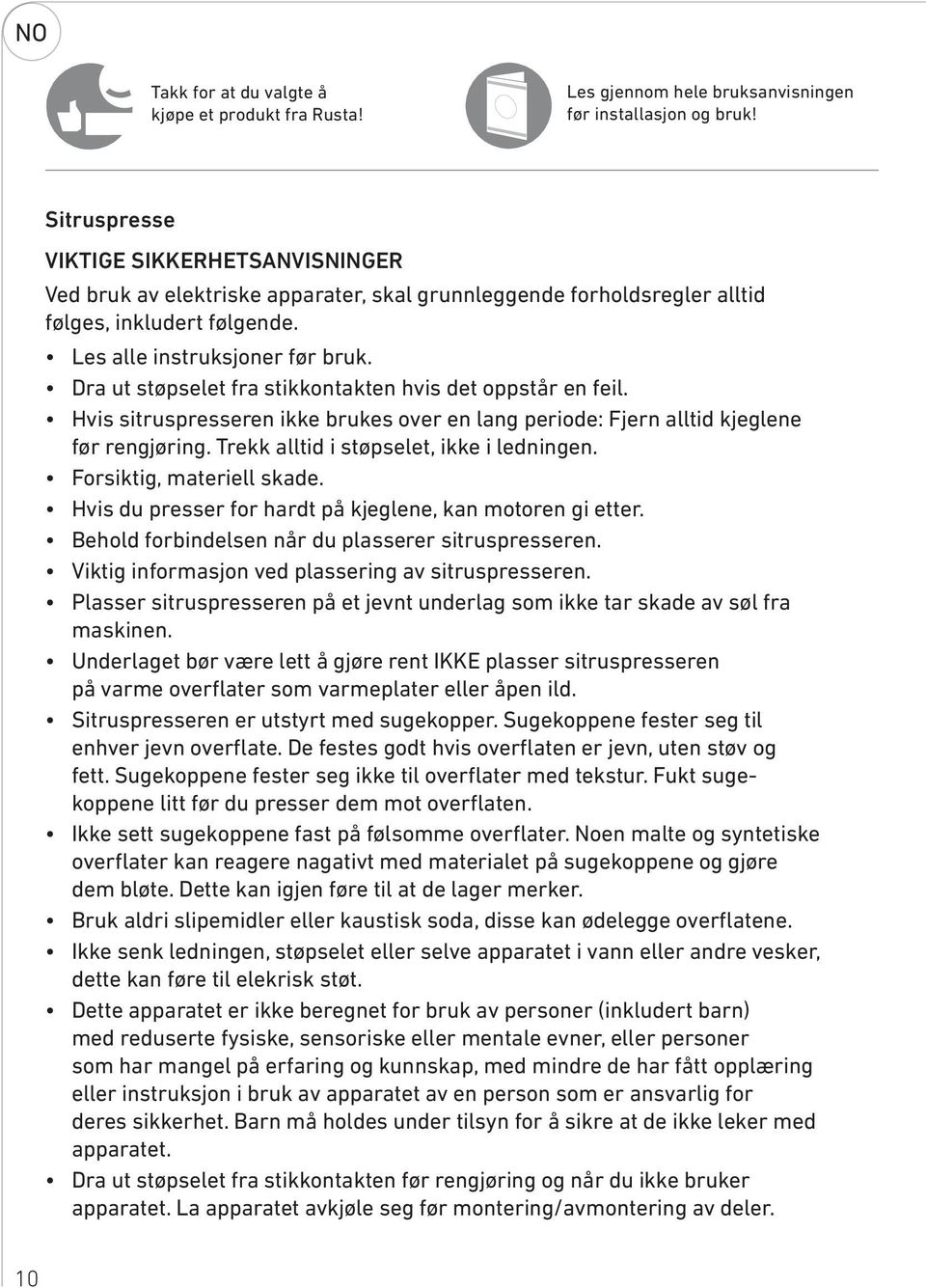 Dra ut støpselet fra stikkontakten hvis det oppstår en feil. Hvis sitruspresseren ikke brukes over en lang periode: Fjern alltid kjeglene før rengjøring. Trekk alltid i støpselet, ikke i ledningen.