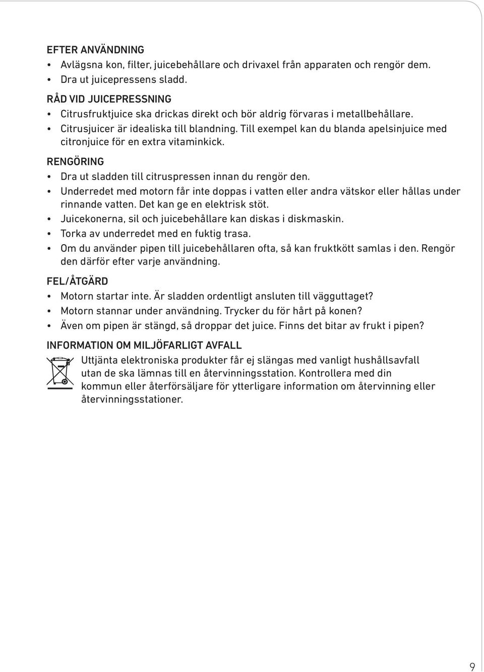 Till exempel kan du blanda apelsinjuice med citronjuice för en extra vitaminkick. RENGÖRING Dra ut sladden till citruspressen innan du rengör den.