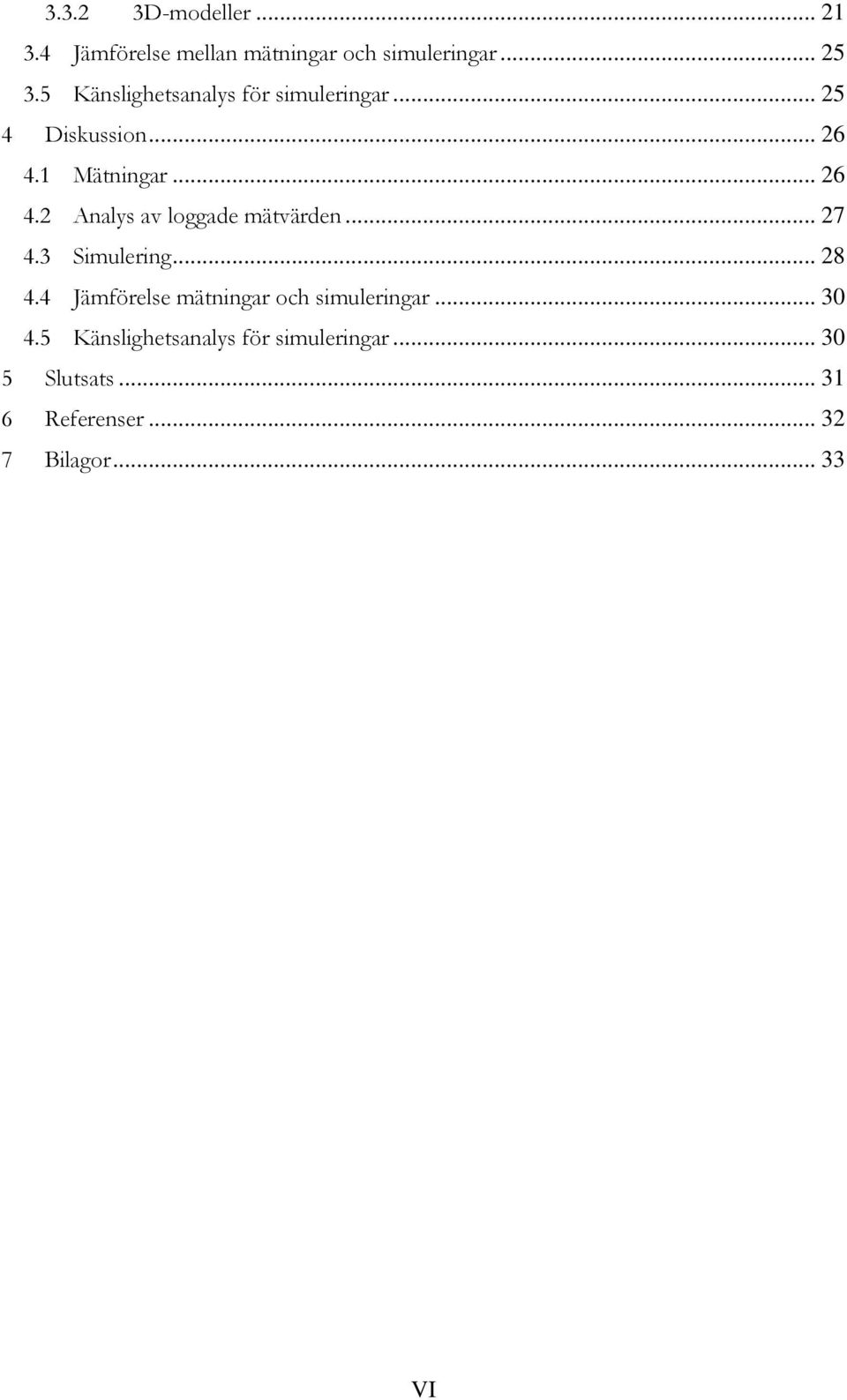 1 Mätningar... 26 4.2 Analys av loggade mätvärden... 27 4.3 Simulering... 28 4.