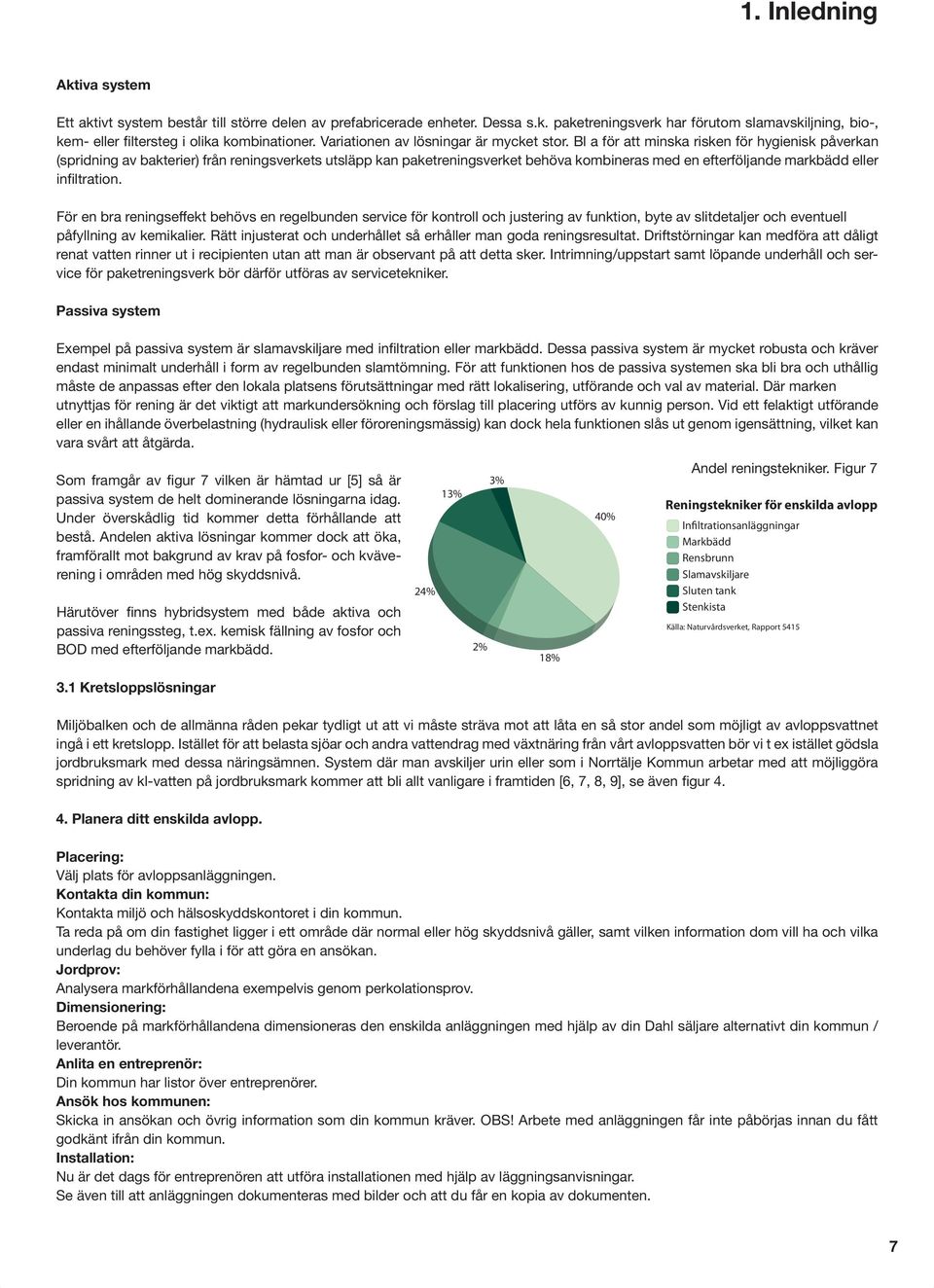 24% 13% Placering: Kontakta din koun: underlag du behöver fylla i för att göra en ansökan. Jordprov: Dimensionering: leverantör. Anlita en entreprenör: Din koun har listor över entreprenörer.