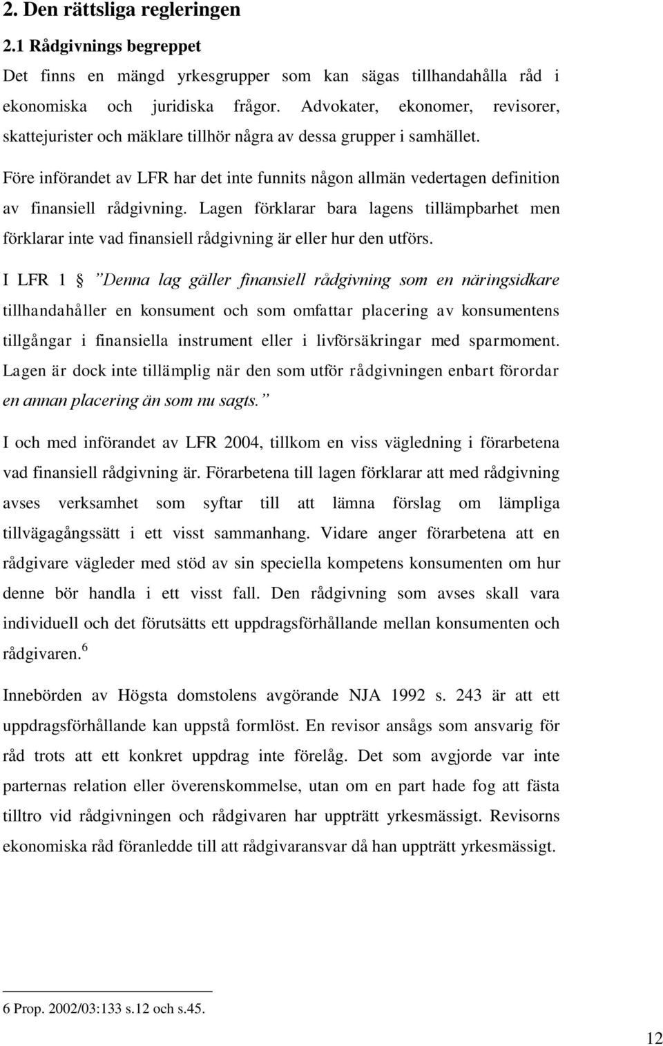 Före införandet av LFR har det inte funnits någon allmän vedertagen definition av finansiell rådgivning.