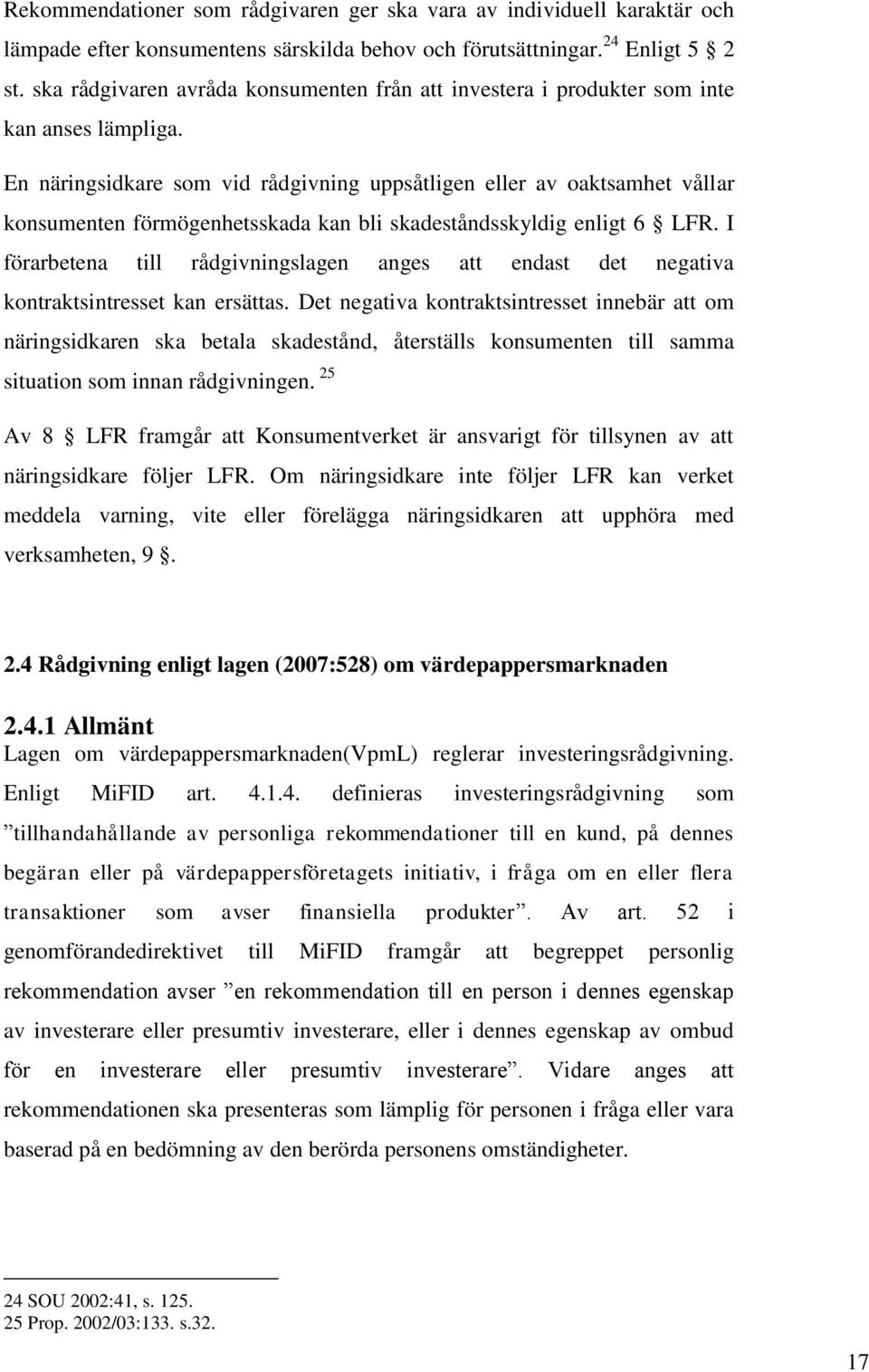 En näringsidkare som vid rådgivning uppsåtligen eller av oaktsamhet vållar konsumenten förmögenhetsskada kan bli skadeståndsskyldig enligt 6 LFR.