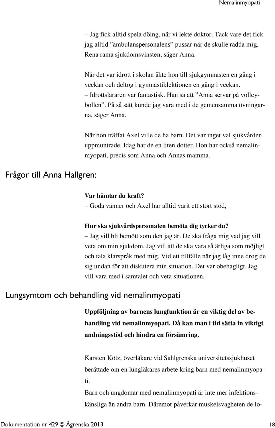 På så sätt kunde jag vara med i de gemensamma övningarna, säger Anna. Frågor till Anna Hallgren: När hon träffat Axel ville de ha barn. Det var inget val sjukvården uppmuntrade.