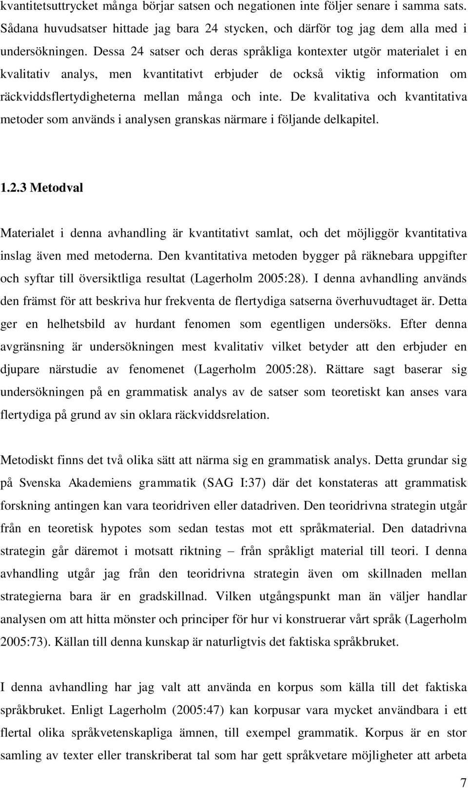 De kvalitativa och kvantitativa metoder som används i analysen granskas närmare i följande delkapitel. 1.2.