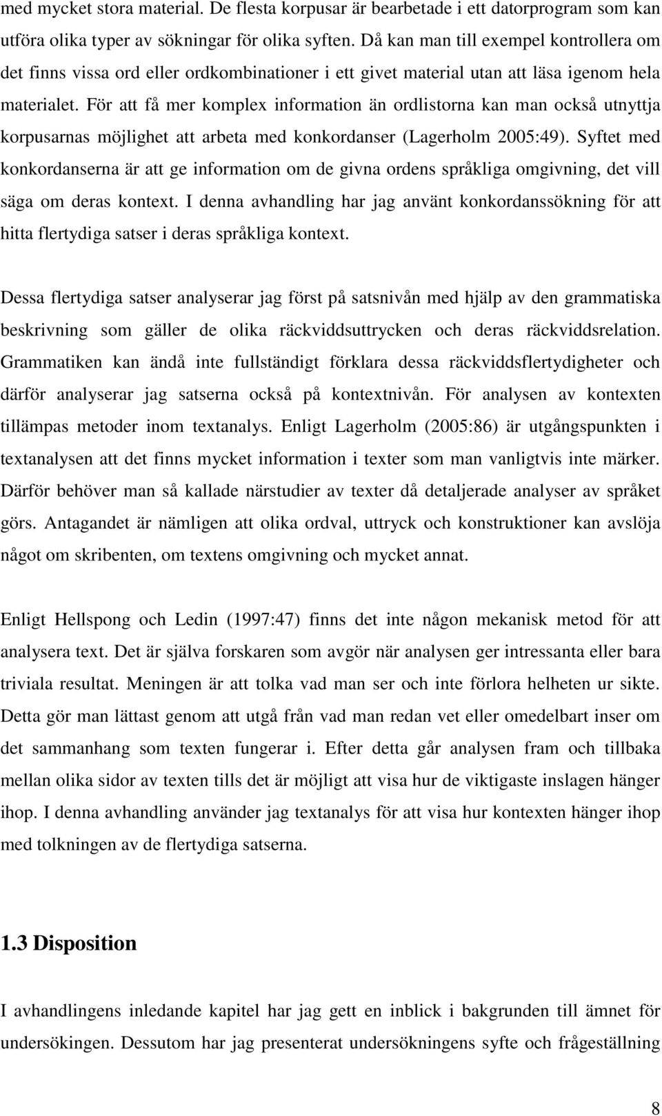 För att få mer komplex information än ordlistorna kan man också utnyttja korpusarnas möjlighet att arbeta med konkordanser (Lagerholm 2005:49).