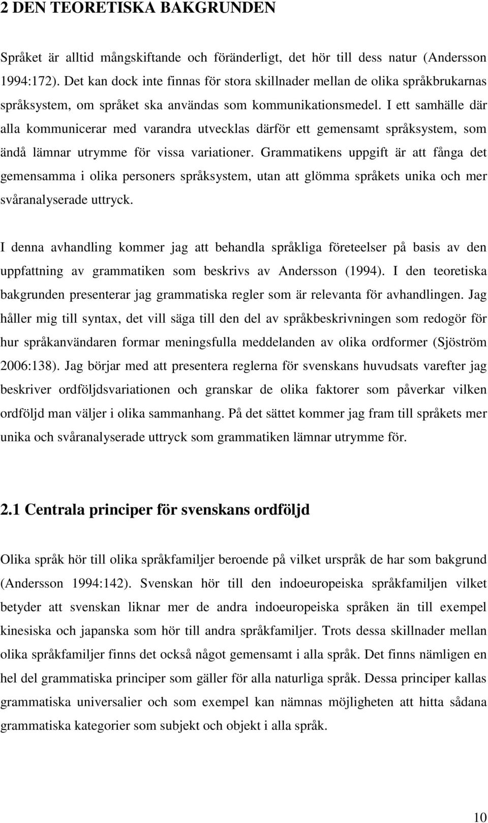 I ett samhälle där alla kommunicerar med varandra utvecklas därför ett gemensamt språksystem, som ändå lämnar utrymme för vissa variationer.