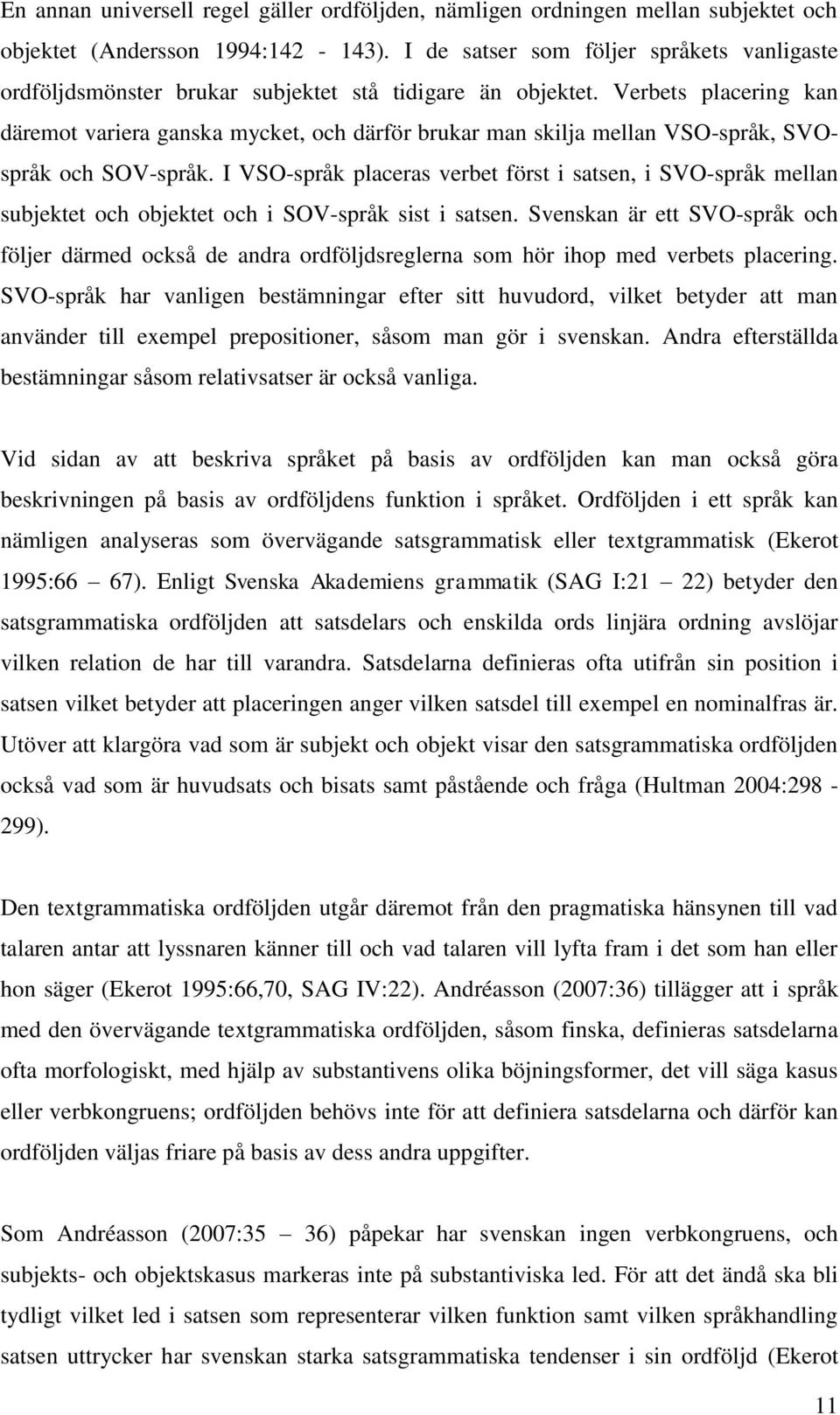 Verbets placering kan däremot variera ganska mycket, och därför brukar man skilja mellan VSO-språk, SVOspråk och SOV-språk.