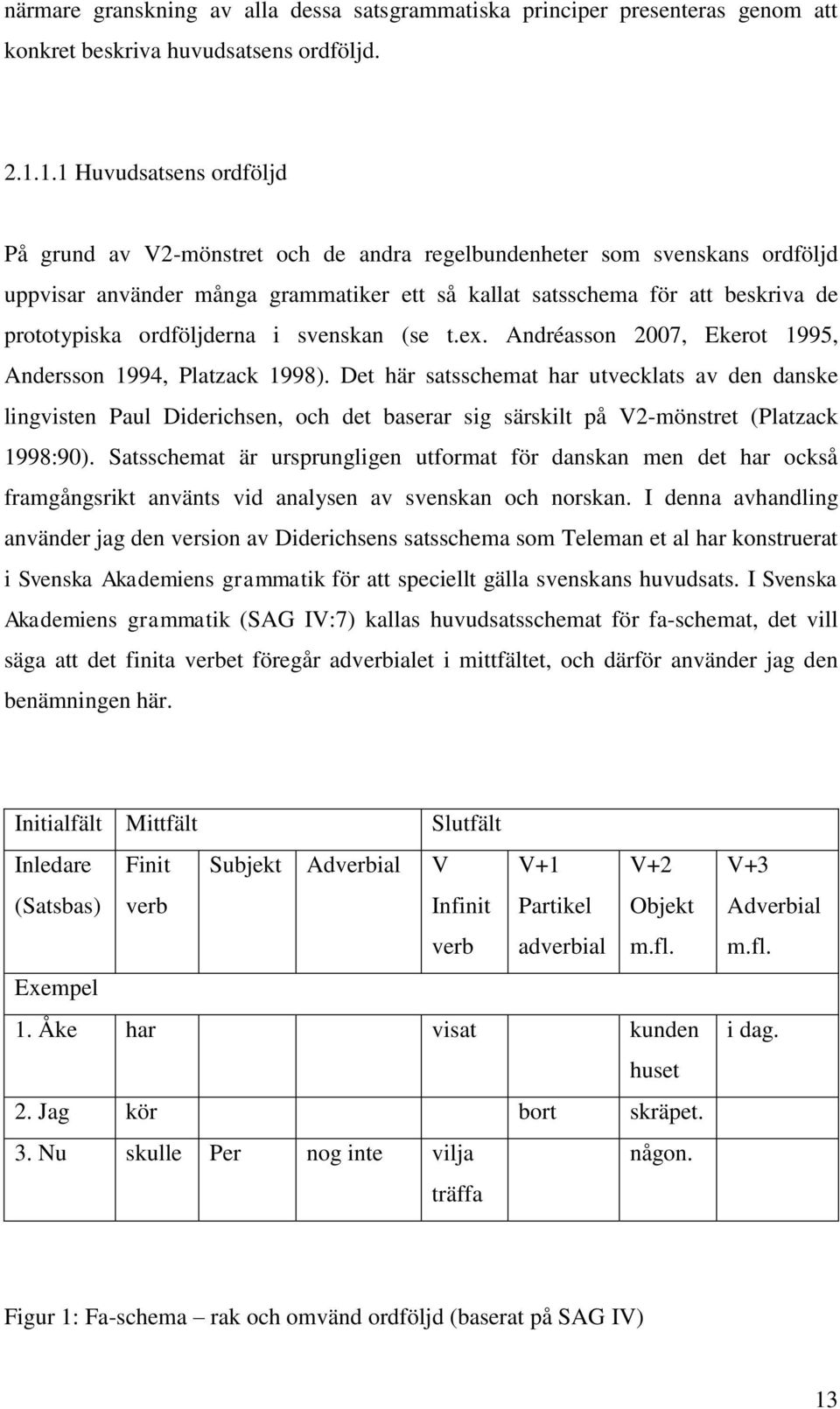 ordföljderna i svenskan (se t.ex. Andréasson 2007, Ekerot 1995, Andersson 1994, Platzack 1998).