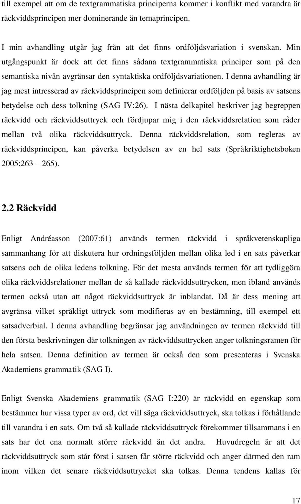 Min utgångspunkt är dock att det finns sådana textgrammatiska principer som på den semantiska nivån avgränsar den syntaktiska ordföljdsvariationen.