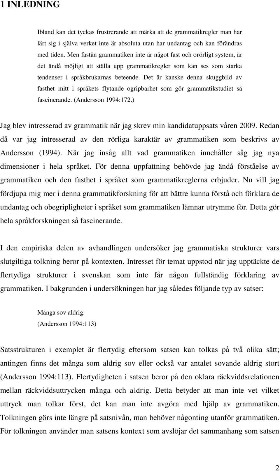 Det är kanske denna skuggbild av fasthet mitt i språkets flytande ogripbarhet som gör grammatikstudiet så fascinerande. (Andersson 1994:172.