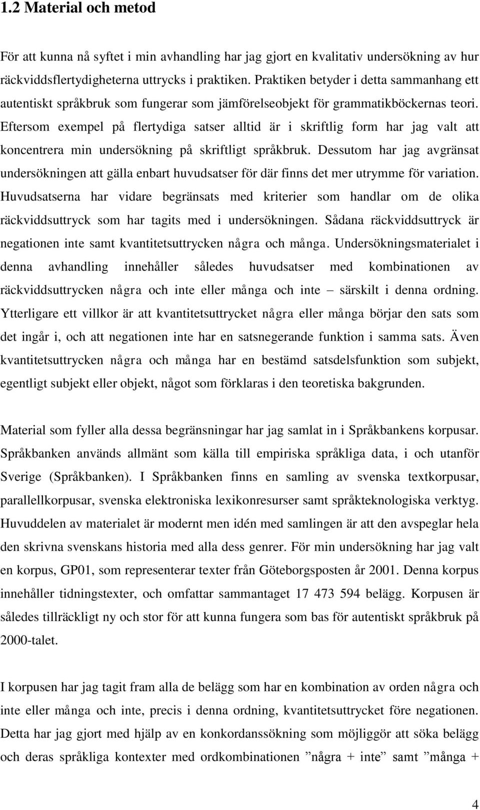 Eftersom exempel på flertydiga satser alltid är i skriftlig form har jag valt att koncentrera min undersökning på skriftligt språkbruk.