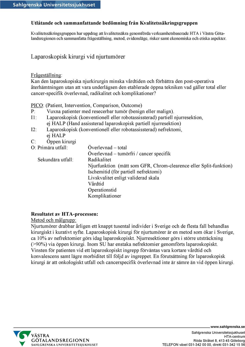 Laparoskopisk kirurgi vid njurtumörer Frågeställning: Kan den laparoskopiska njurkirurgin minska vårdtiden och förbättra den post-operativa återhämtningen utan att vara underlägsen den etablerade